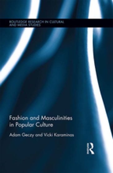 Fashion and Masculinities in Popular Culture - Adam Geczy - Vicki Karaminas