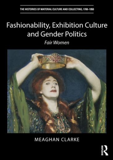 Fashionability, Exhibition Culture and Gender Politics - Meaghan Clarke