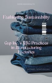 Fashioning Sustainability - Gap Inc. s ESG Practices in Manufacturing Factories