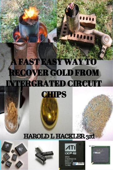 A Fast Easy Way to Recover gold from Integrated Circuit Chips - Harold L Hackler 3rd