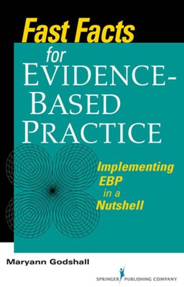 Fast Facts for Evidence-Based Practice - Dr. Maryann Godshall - PhD - CCRN - CPN - CNE