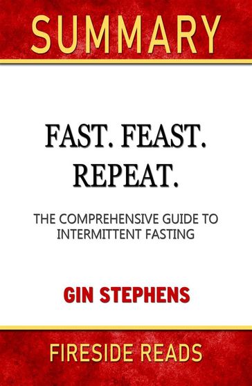 Fast. Feast. Repeat.: The Comprehensive Guide to Intermittent Fasting by Gin Stephen: Summary by Fireside Reads - Fireside Reads