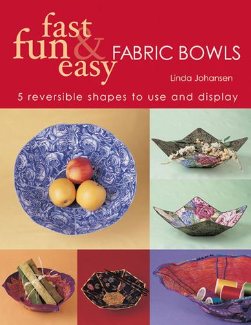 Fast Fun & Easy Fabric Bowls - Linda Johansen
