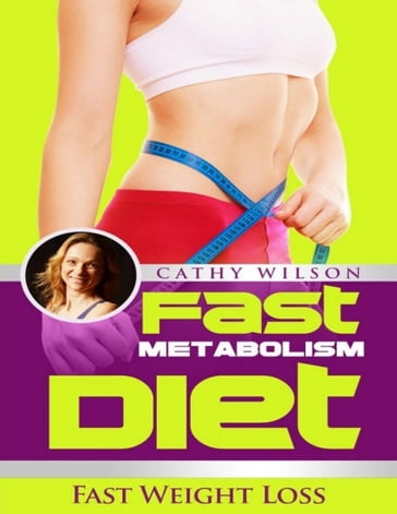 Fast Metabolism Diet: Fast Weight Loss - Cathy Wilson