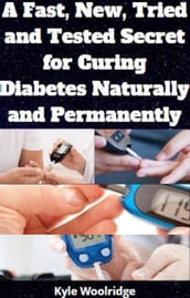 A Fast, New, Tried and Tested Secret for Curing Diabetes Naturally and Permanently