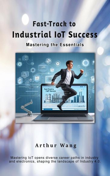 Fast-Track to Industrial IoT Success: Mastering the Essentials - Arthur Wang