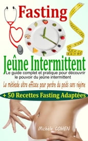 Fasting - Jeûne Intermittent: le guide complet et pratique pour découvrir le pouvoir du jeûne intermittent : la méthode ultra efficace pour perdre du poids sans régime + 50 recettes fasting adaptées