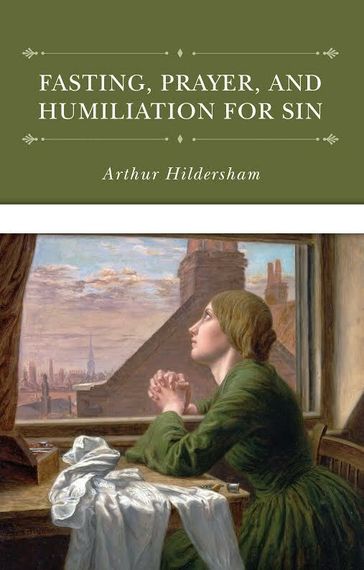 Fasting, Prayer, and Humiliation for Sin - Arthur Hildersham