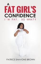 A Fat Girl s Confidence: I m Fat. So What?