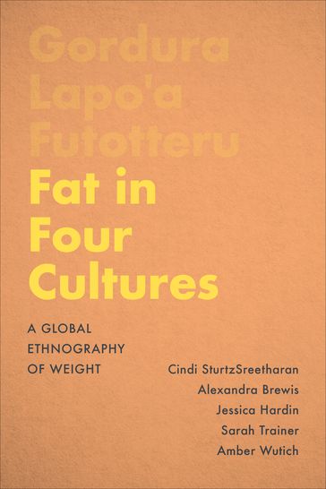 Fat in Four Cultures - Cindi SturtzSreetharan - Alexandra Brewis - Jessica Hardin - Sarah Trainer - Amber Wutich