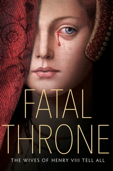 Fatal Throne: The Wives of Henry VIII Tell All - Candace Fleming - Stephanie Hemphill - Lisa Ann Sandell - Jennifer Donnelly - Linda Sue Park - Deborah Hopkinson - M. T. Anderson