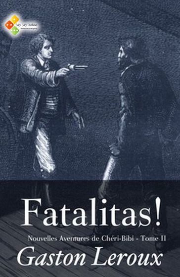 Fatalitas ! (Nouvelles Aventures de Chéri-Bibi - Tome II) - Gaston Leroux