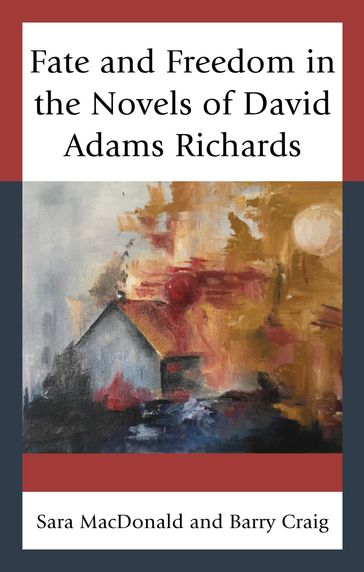 Fate and Freedom in the Novels of David Adams Richards - Barry Craig - Sara MacDonald
