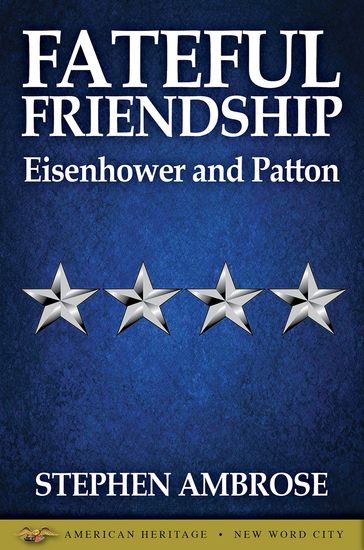 Fateful Friendship: Eisenhower and Patton - Stephen E. Ambrose
