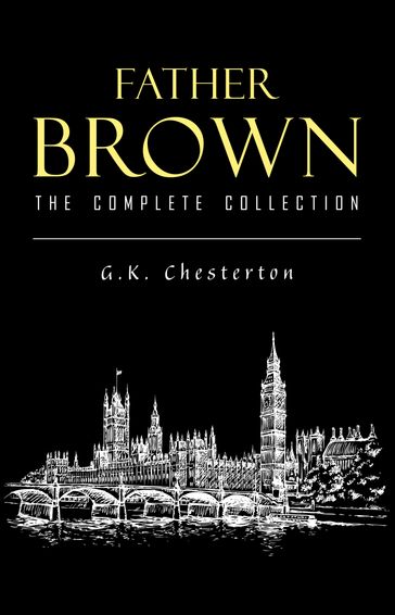 Father Brown Complete Murder Mysteries: The Innocence of Father Brown, The Wisdom of Father Brown, The Donnington Affair - G. K. Chesterton