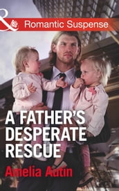 A Father s Desperate Rescue (Mills & Boon Romantic Suspense) (Man on a Mission, Book 7)