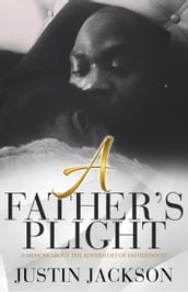 A Fathers Plight: A Memoir About the Adverisites of Fatherhood