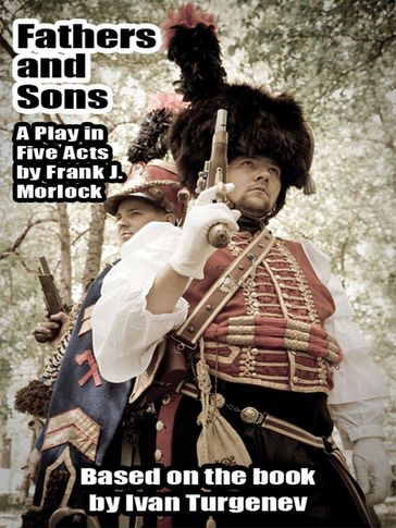 Fathers and Sons: A Play in Five Acts - Frank J. Morlock - Ivan Turgenev