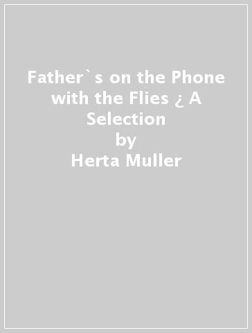 Father`s on the Phone with the Flies ¿ A Selection - Herta Muller - Thomas Cooper