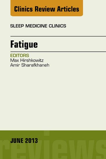 Fatigue, An Issue of Sleep Medicine Clinics - MD PhD Max Hirshkowitz - MD  PhD Amir Sharafkhaneh