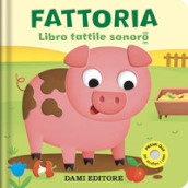 Fattoria. Libro tattile sonoro. Ediz. a colori