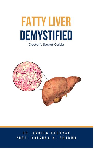 Fatty Liver Demystified: Doctor's Secret Guide - Dr. Ankita Kashyap - Prof. Krishna N. Sharma