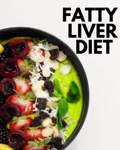 Fatty Liver Diet: A Beginner s Step by Step Guide to Managing Fatty Liver Disease