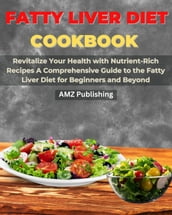 Fatty Liver Diet Cookbook : Revitalize Your Health with Nutrient-Rich Recipes A Comprehensive Guide to the Fatty Liver Diet for Beginners and Beyond