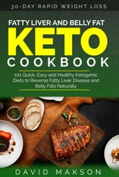Fatty Liver and Belly Fat Keto Cookbook (101 Quick, Easy and Healthy Ketogenic Diets to Reverse Fatty LIver Disease and Belly Fats Naturally)