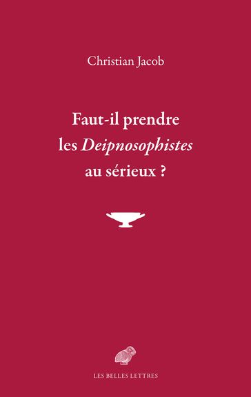 Faut-il prendre les deipnosophistes au sérieux ? - Christian Jacob