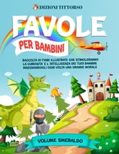 Favole per Bambini: Raccolta di Fiabe Illustrate che Stimoleranno la Curiosità e l Intelligenza dei Tuoi Bambini, Insegnandogli ogni Volta una Grande Morale (Volume Smeraldo)