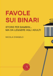 Favole sui binari. Storie per bambini... ma da leggere agli adulti