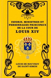 Favoris, Ministres et personnages principaux de la Cour de Louis XIV (Premium Ebook)