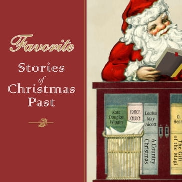 Favorite Stories of Christmas Past - Louisa May Alcott - NORA A. SMITH - Clement C. Moore - Sarah Orne Jewett - O. Henry - Robert Grant - Mary Mapes Dodge - Francis Church - Christopher Andersen - Kate Douglas Wiggin