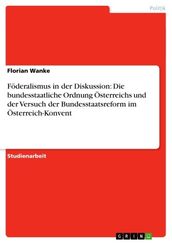 Föderalismus in der Diskussion: Die bundesstaatliche Ordnung Österreichs und der Versuch der Bundesstaatsreform im Österreich-Konvent