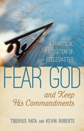 Fear God and Keep His Commandments: A Practical Exposition of Ecclesiastes