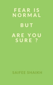 Fear is Normal but, Are You sure ?