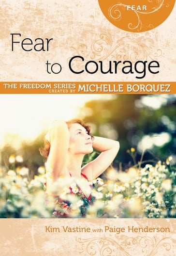 Fear to Courage - Kim Vastin - Michelle Borquez - Sharon Kay Ball