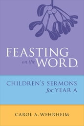 Feasting on the Word Childrens s Sermons for Year A