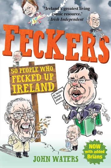 Feckers: 50 People Who Fecked Up Ireland - John Waters