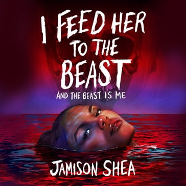 I Feed Her to the Beast and the Beast Is Me - Jamison Shea