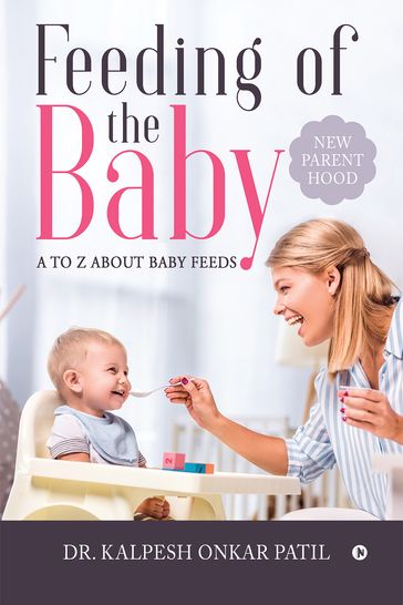 Feeding of the Baby: A to Z about Baby Feeds - Dr. Kalpesh Onkar Patil