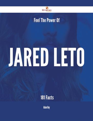 Feel The Power Of Jared Leto - 181 Facts - Adam Roy