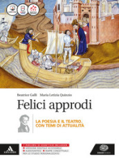 Felici approdi. Poesia teatro (senza poesia delle origini). Per le Scuole superiori. Con e-book. Con espansione online