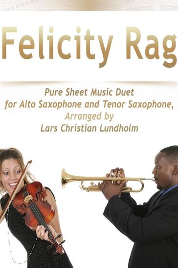 Felicity Rag Pure Sheet Music Duet for Alto Saxophone and Tenor Saxophone, Arranged by Lars Christian Lundholm - Pure Sheet music