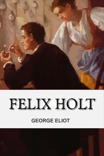 Felix Holt, the Radical - George Eliot