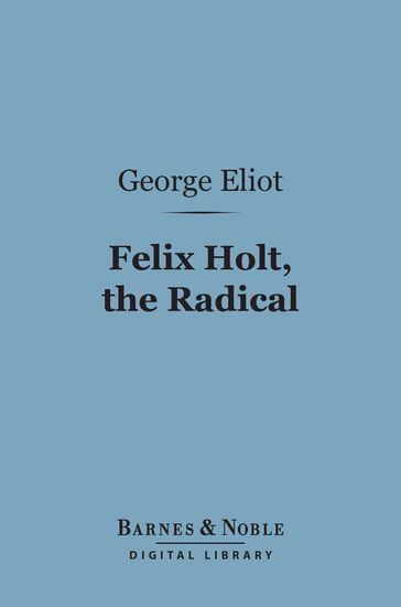 Felix Holt, the Radical (Barnes & Noble Digital Library) - George Eliot