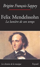 Félix Mendelssohn. La lumière de son temps