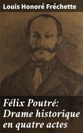 Félix Poutré: Drame historique en quatre actes