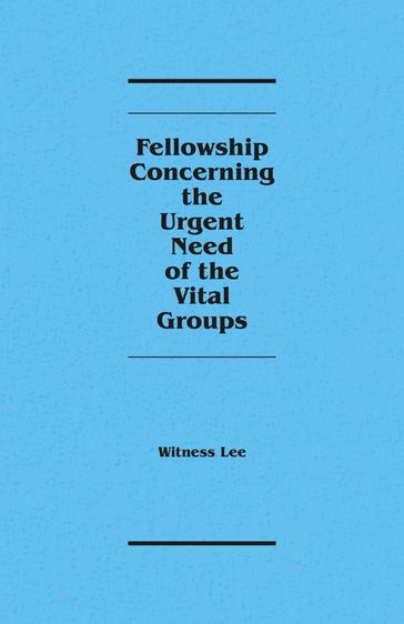 Fellowship Concerning the Urgent Need of the Vital Groups - Witness Lee